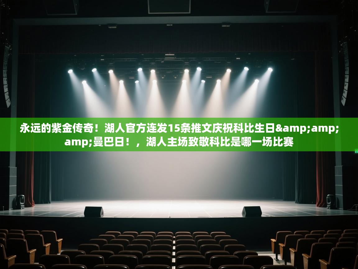 云开体育-永远的紫金传奇！湖人官方连发15条推文庆祝科比生日&曼巴日！，湖人主场致敬科比是哪一场比赛  第3张