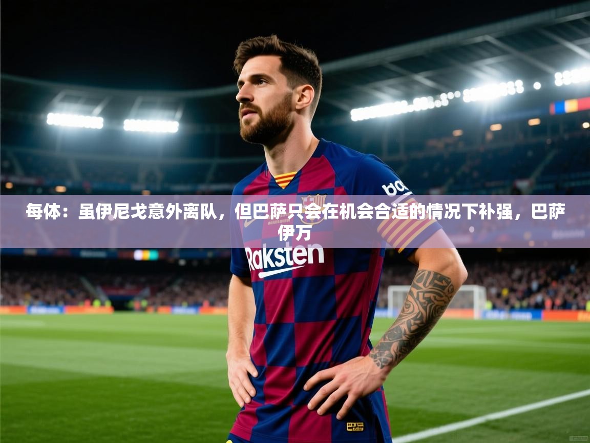 开云中国kaiyun·体育官方网站-每体：虽伊尼戈意外离队，但巴萨只会在机会合适的情况下补强，巴萨伊万  第3张