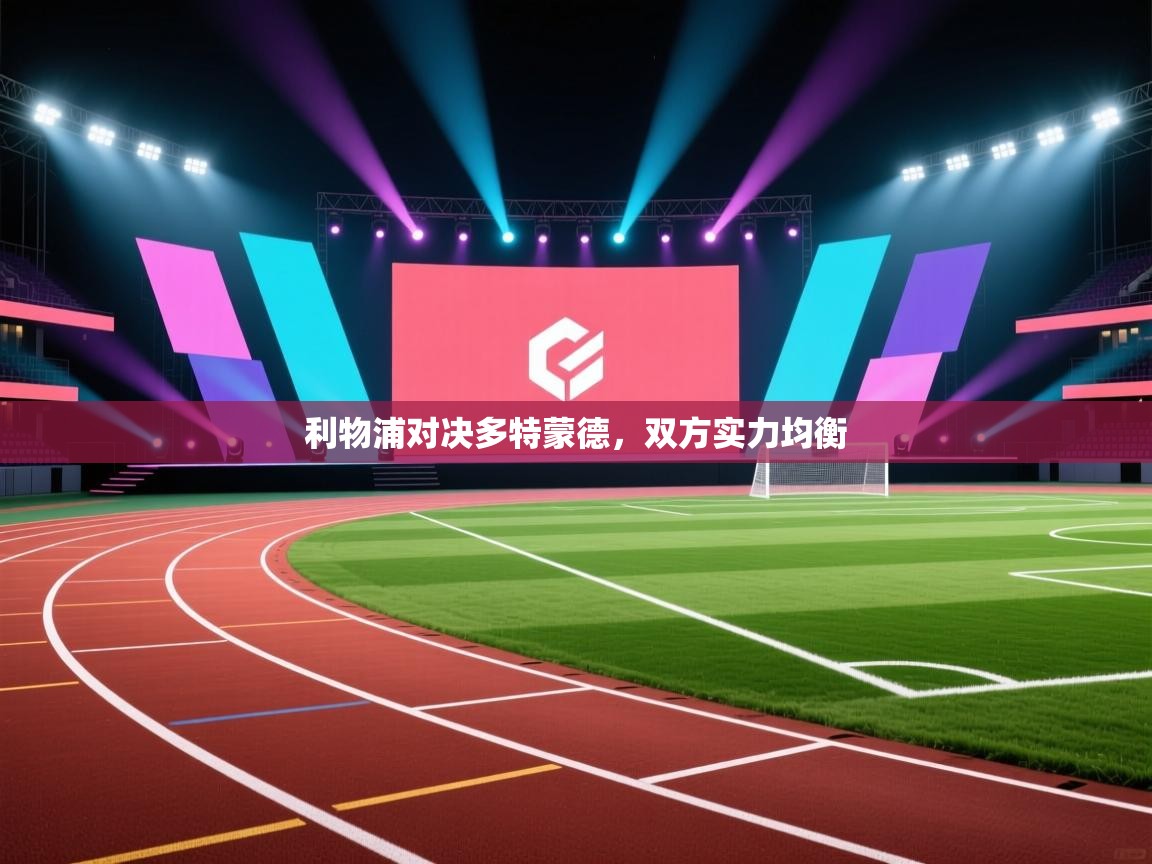 开云体育实名认证入口-利物浦对决多特蒙德,双方实力均衡 第4张