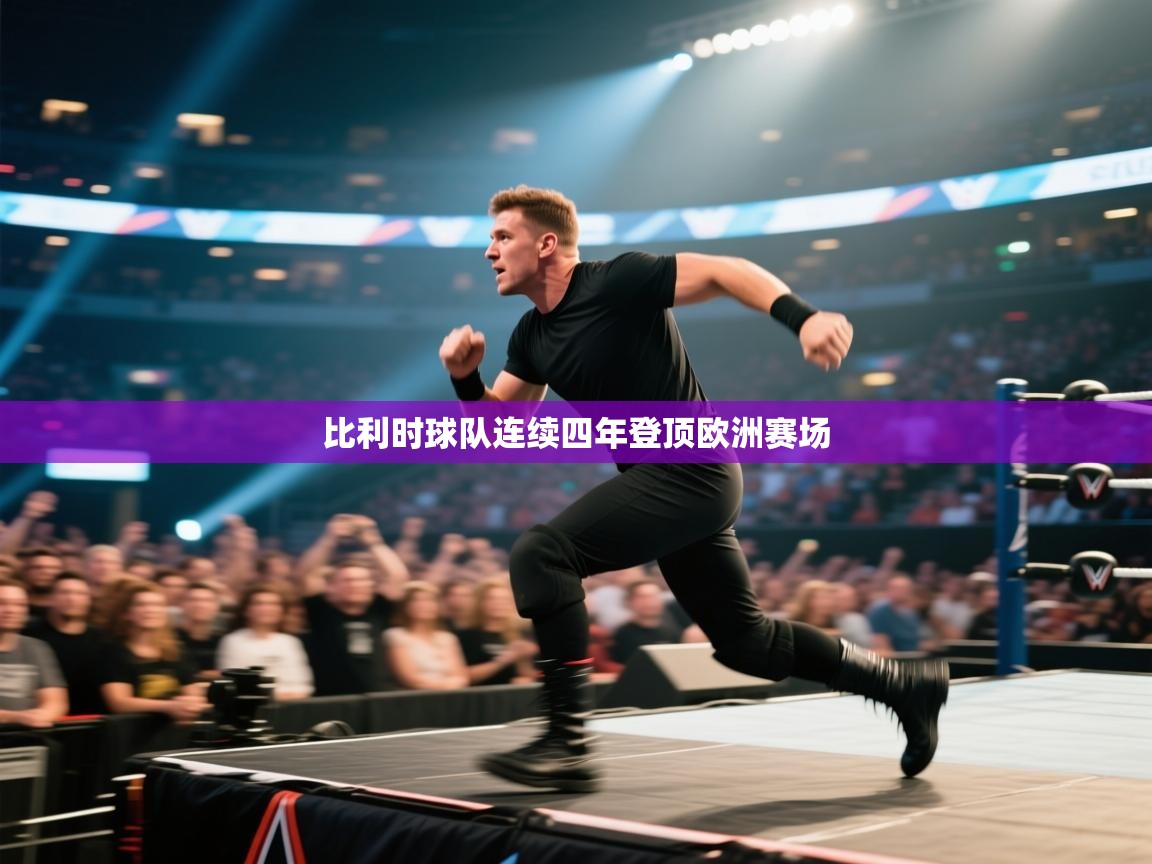 开云体育极速下载镜像-比利时球队连续四年登顶欧洲赛场  第2张