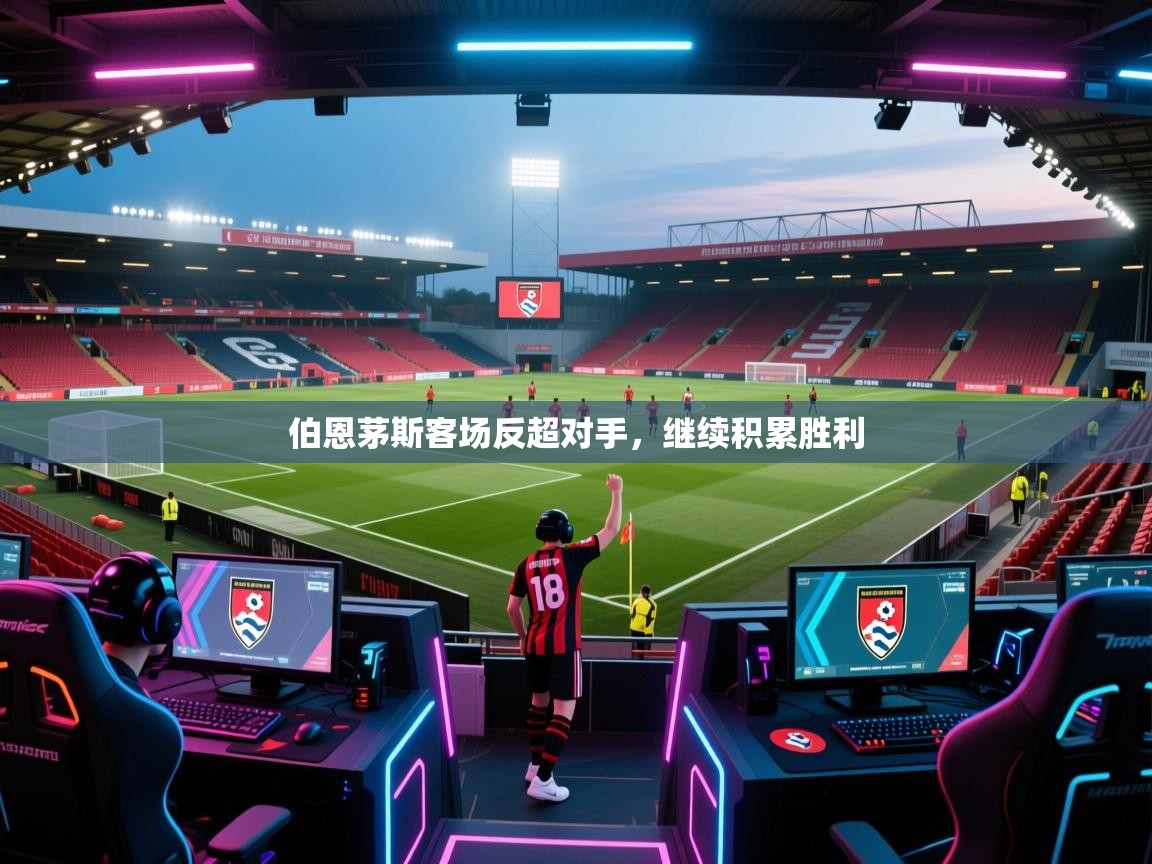 开云体育app网页版入口-伯恩茅斯客场反超对手,继续积累胜利 第1张