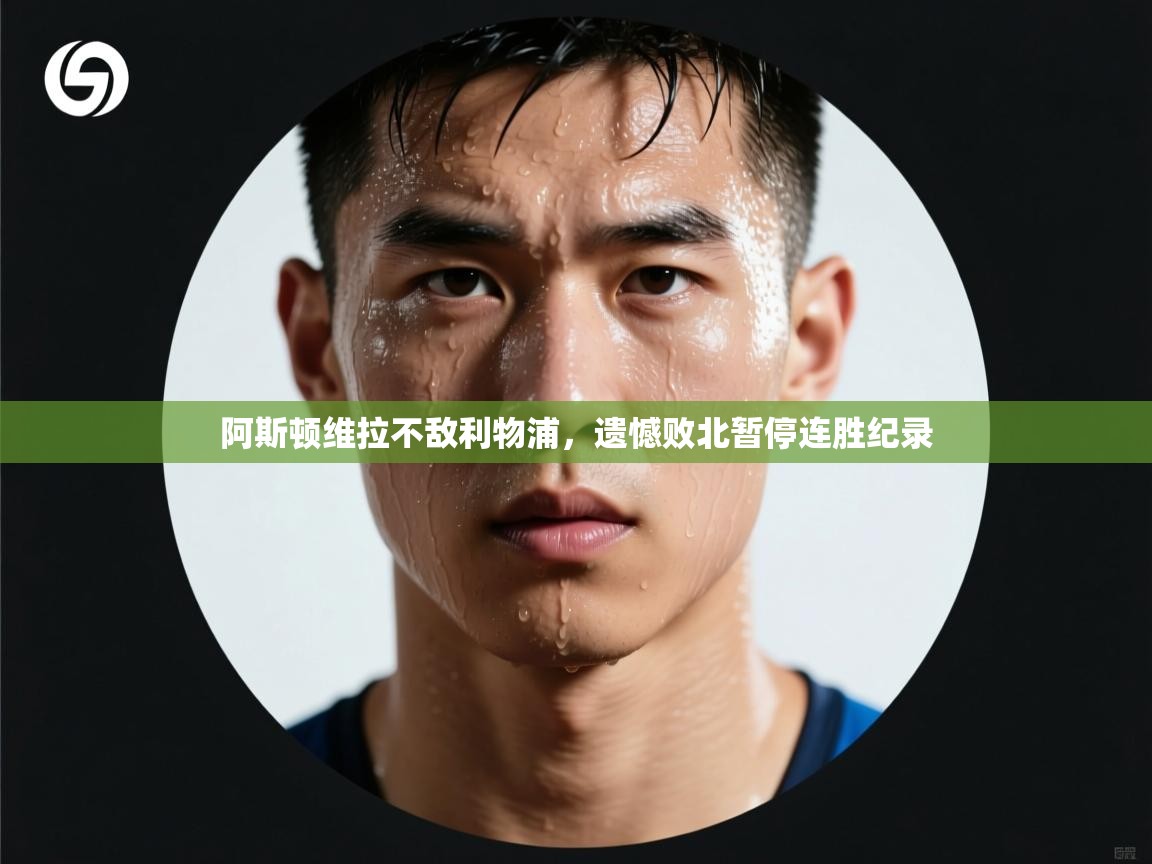 开云体育app官网下载地址-阿斯顿维拉不敌利物浦，遗憾败北暂停连胜纪录  第2张