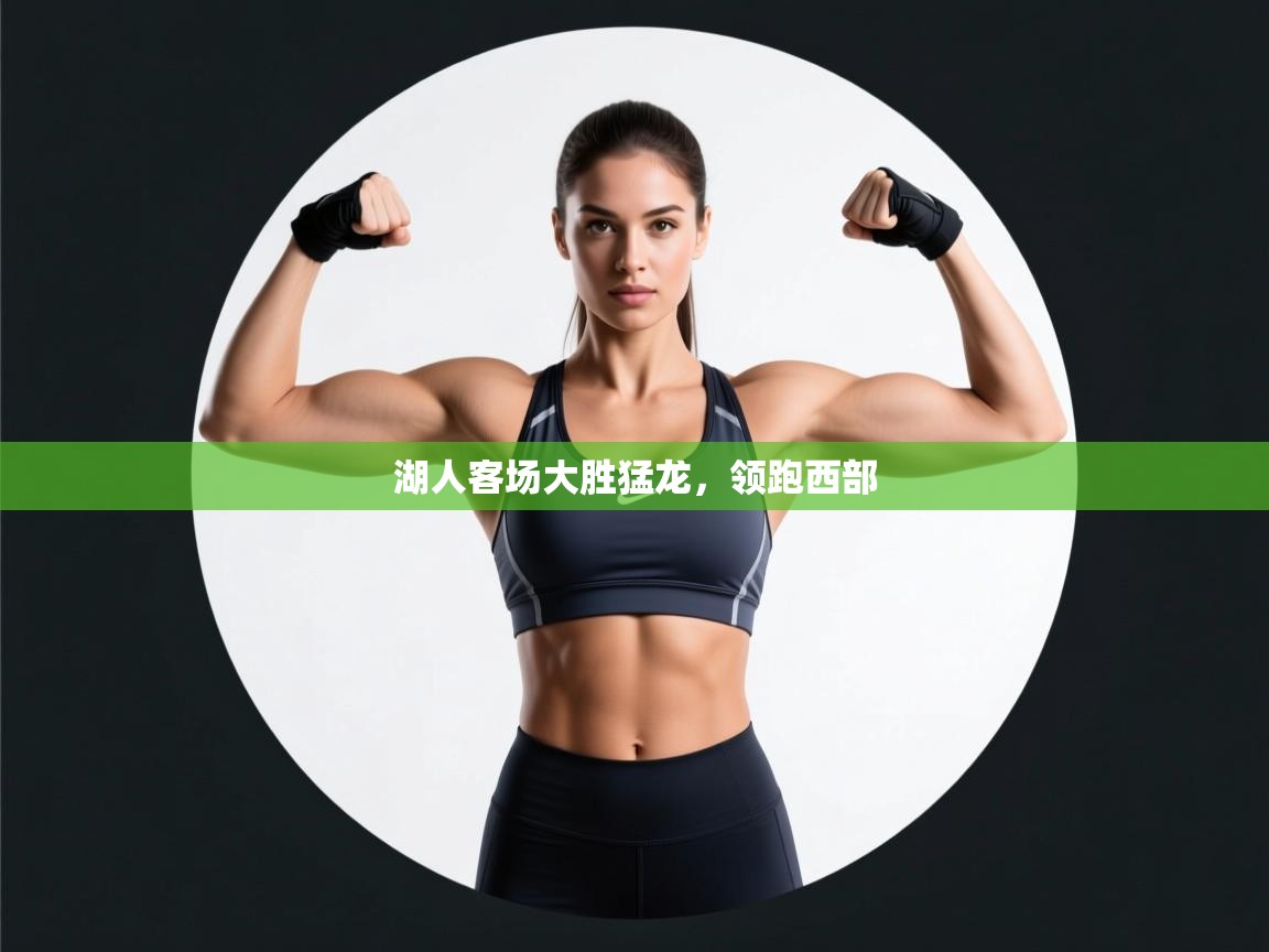 开云官网-湖人客场大胜猛龙，领跑西部  第1张