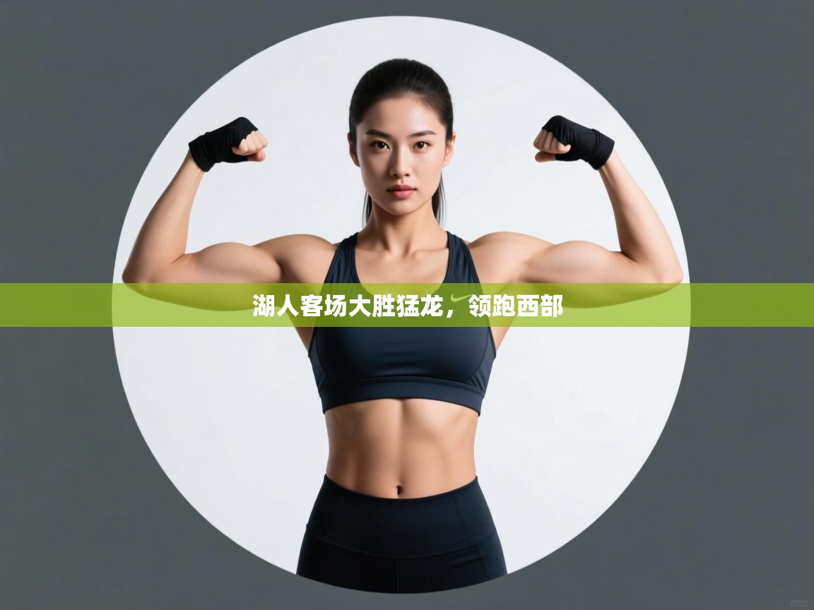 开云官网-湖人客场大胜猛龙，领跑西部  第2张